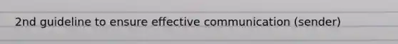 2nd guideline to ensure effective communication (sender)