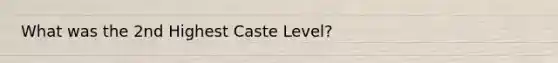 What was the 2nd Highest Caste Level?