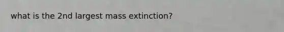 what is the 2nd largest mass extinction?