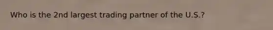 Who is the 2nd largest trading partner of the U.S.?