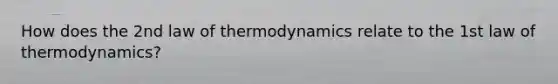 How does the 2nd law of thermodynamics relate to the 1st law of thermodynamics?