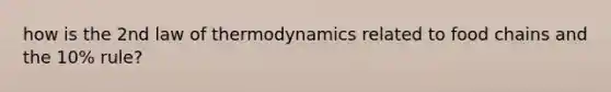 how is the 2nd law of thermodynamics related to food chains and the 10% rule?