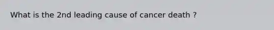 What is the 2nd leading cause of cancer death ?