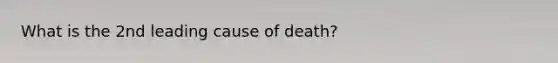 What is the 2nd leading cause of death?