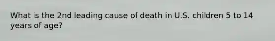 What is the 2nd leading cause of death in U.S. children 5 to 14 years of age?