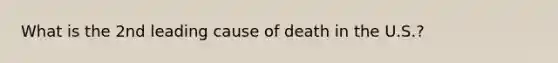 What is the 2nd leading cause of death in the U.S.?