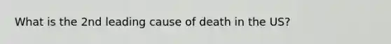 What is the 2nd leading cause of death in the US?