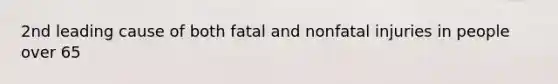 2nd leading cause of both fatal and nonfatal injuries in people over 65