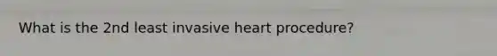 What is the 2nd least invasive heart procedure?