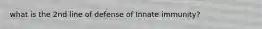 what is the 2nd line of defense of Innate immunity?