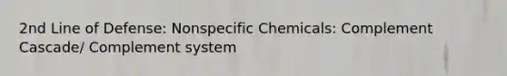 2nd Line of Defense: Nonspecific Chemicals: Complement Cascade/ Complement system