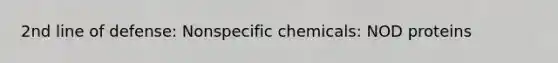 2nd line of defense: Nonspecific chemicals: NOD proteins