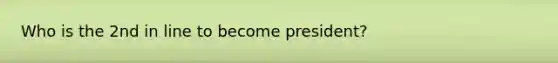 Who is the 2nd in line to become president?