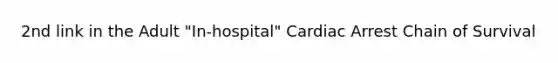 2nd link in the Adult "In-hospital" Cardiac Arrest Chain of Survival