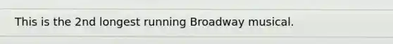 This is the 2nd longest running Broadway musical.