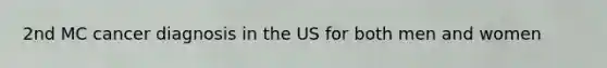 2nd MC cancer diagnosis in the US for both men and women