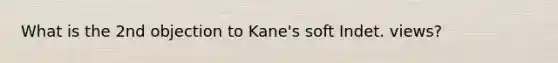 What is the 2nd objection to Kane's soft Indet. views?