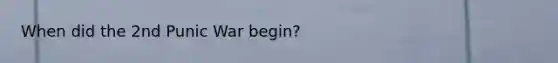 When did the 2nd Punic War begin?