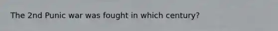 The 2nd Punic war was fought in which century?