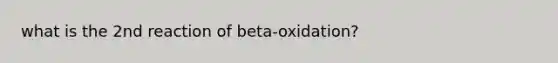 what is the 2nd reaction of beta-oxidation?