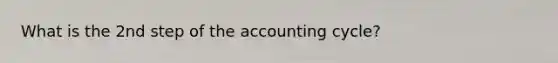 What is the 2nd step of the accounting cycle?