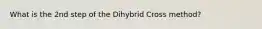 What is the 2nd step of the Dihybrid Cross method?