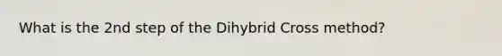 What is the 2nd step of the Dihybrid Cross method?