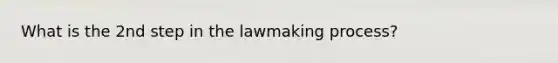 What is the 2nd step in the lawmaking process?