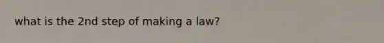 what is the 2nd step of making a law?