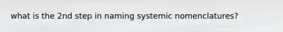 what is the 2nd step in naming systemic nomenclatures?