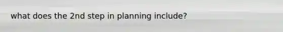 what does the 2nd step in planning include?