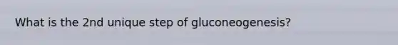 What is the 2nd unique step of gluconeogenesis?