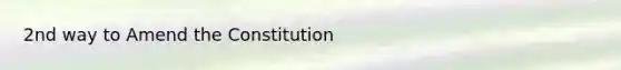 2nd way to Amend the Constitution