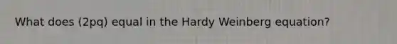 What does (2pq) equal in the Hardy Weinberg equation?