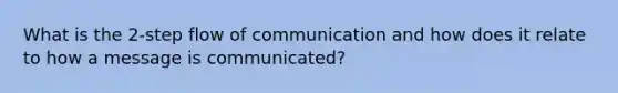 What is the 2-step flow of communication and how does it relate to how a message is communicated?