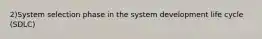 2)System selection phase in the system development life cycle (SDLC)