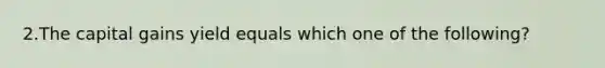 2.The capital gains yield equals which one of the following?