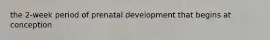 the 2-week period of <a href='https://www.questionai.com/knowledge/kMumvNdQFH-prenatal-development' class='anchor-knowledge'>prenatal development</a> that begins at conception