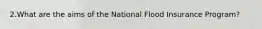 2.What are the aims of the National Flood Insurance Program?