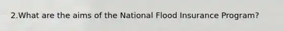 2.What are the aims of the National Flood Insurance Program?