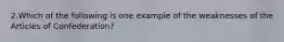 2.Which of the following is one example of the weaknesses of the Articles of Confederation?