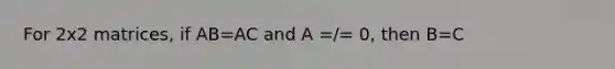 For 2x2 matrices, if AB=AC and A =/= 0, then B=C