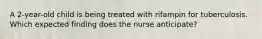 A 2-year-old child is being treated with rifampin for tuberculosis. Which expected finding does the nurse anticipate?