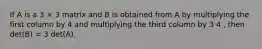 If A is a 3 × 3 matrix and B is obtained from A by multiplying the first column by 4 and multiplying the third column by 3 4 , then det(B) = 3 det(A).