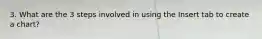 3. What are the 3 steps involved in using the Insert tab to create a chart?