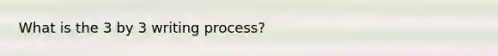 What is the 3 by 3 writing process?