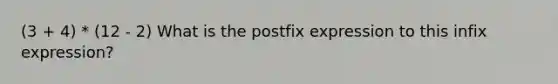 (3 + 4) * (12 - 2) What is the postfix expression to this infix expression?