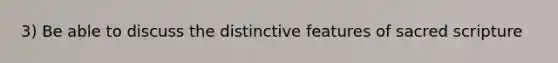 3) Be able to discuss the distinctive features of sacred scripture