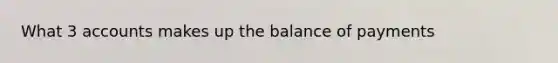 What 3 accounts makes up the balance of payments