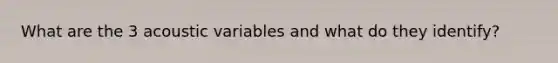 What are the 3 acoustic variables and what do they identify?